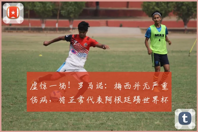 虚惊一场！罗马诺：梅西并无严重伤病，将正常代表阿根廷踢世界杯