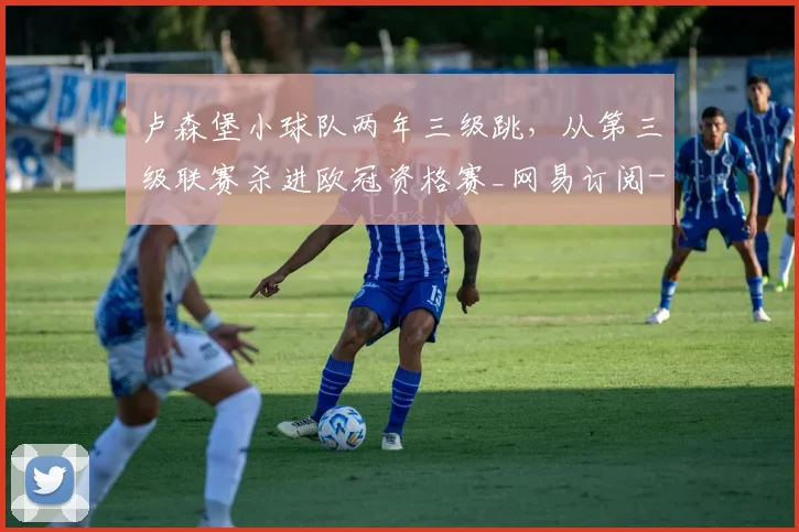 卢森堡小球队两年三级跳,从第三级联赛杀进欧冠资格赛_网易订阅