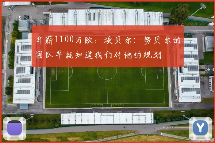 年薪1100万欧，埃贝尔：努贝尔的团队早就知道我们对他的规划